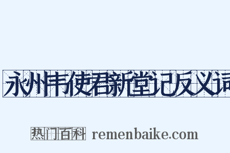 永州韦使君新堂记反义词是什么意思的图片